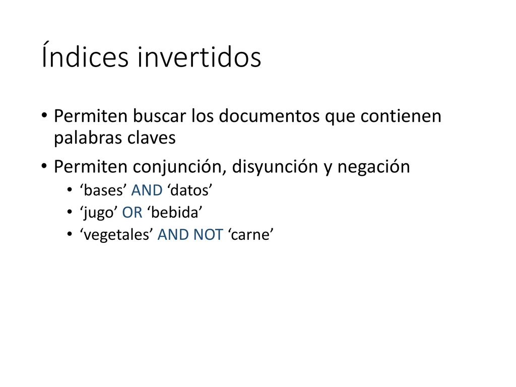 Índices invertidos Permiten buscar los documentos que contienen palabras claves. Permiten conjunción, disyunción y negación.