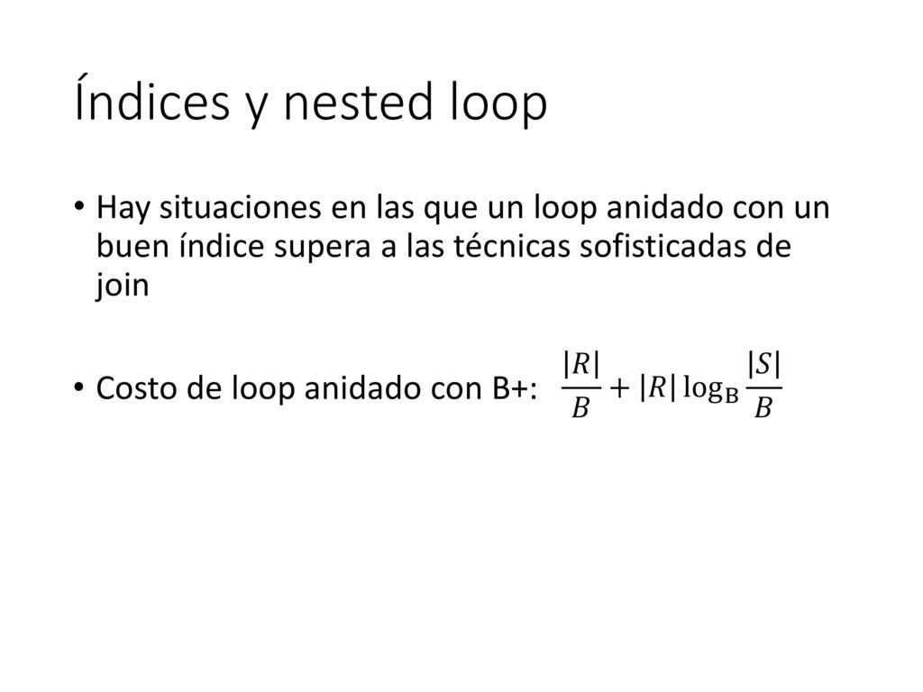 Índices y nested loop Hay situaciones en las que un loop anidado con un buen índice supera a las técnicas sofisticadas de join.