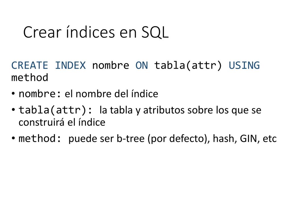 Crear índices en SQL CREATE INDEX nombre ON tabla(attr) USING method