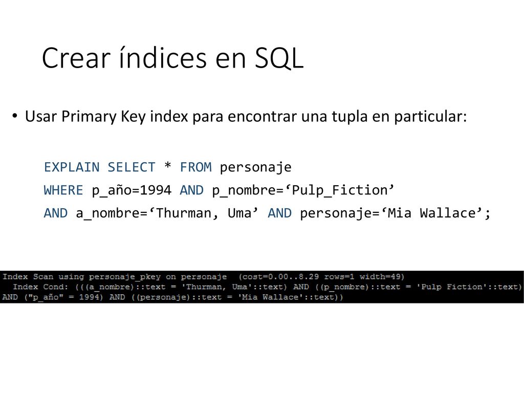 Crear índices en SQL Usar Primary Key index para encontrar una tupla en particular: EXPLAIN SELECT * FROM personaje.
