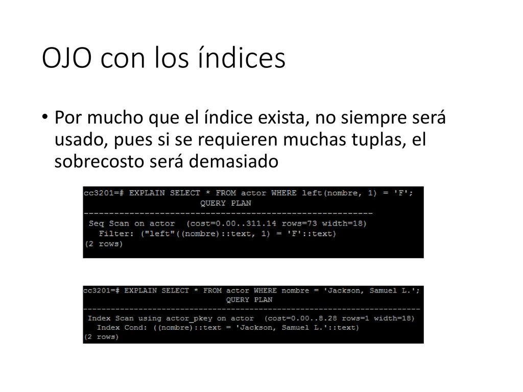 OJO con los índices Por mucho que el índice exista, no siempre será usado, pues si se requieren muchas tuplas, el sobrecosto será demasiado.