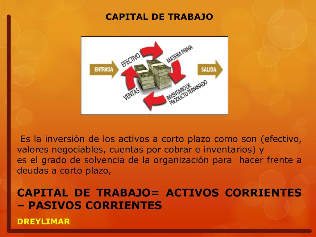 CAPITAL DE TRABAJO= ACTIVOS CORRIENTES – PASIVOS CORRIENTES