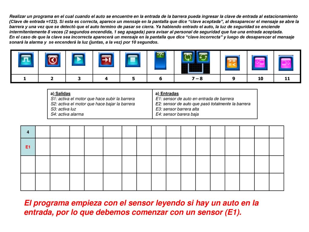 Realizar un programa en el cual cuando el auto se encuentre en la entrada de la barrera pueda ingresar la clave de entrada al estacionamiento (Clave de entrada =123). Si esta es correcta, aparece un mensaje en la pantalla que dice clave aceptada , al desaparecer el mensaje se abre la barrera y una vez que se detectó que el auto termino de pasar se cierra. Ya habiendo entrado el auto, la luz de seguridad se enciende intermitentemente 8 veces (2 segundos encendida, 1 seg apagada) para avisar al personal de seguridad que fue una entrada aceptada.