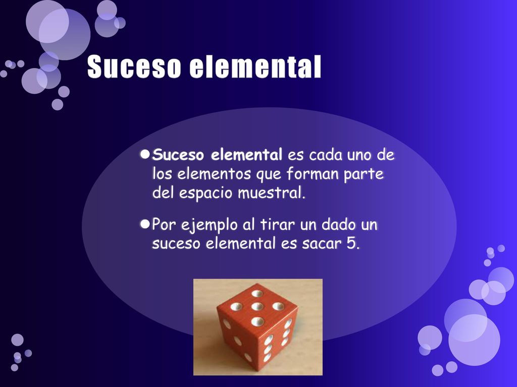 Suceso elemental Suceso elemental es cada uno de los elementos que forman parte del espacio muestral.
