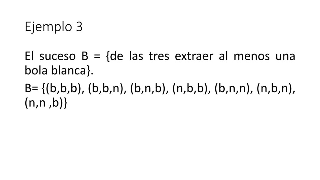 Ejemplo 3 El suceso B = {de las tres extraer al menos una bola blanca}.