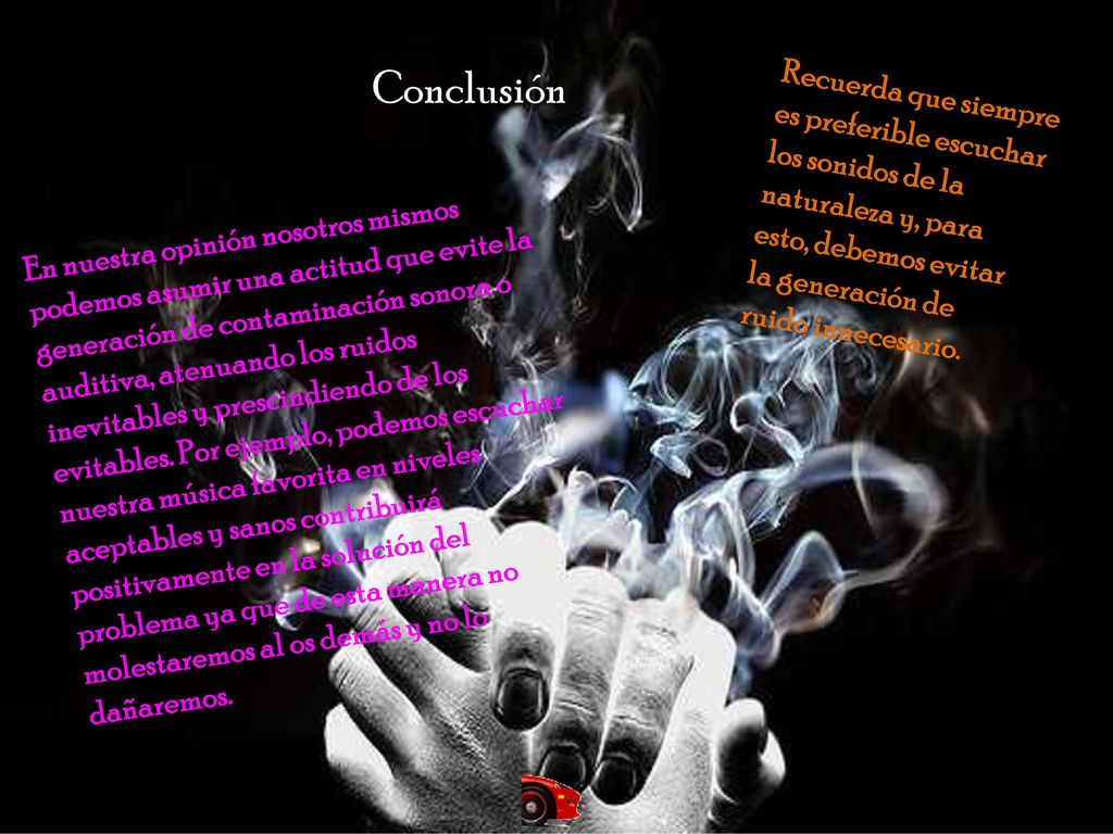 Conclusión Recuerda que siempre es preferible escuchar los sonidos de la naturaleza y, para esto, debemos evitar la generación de ruido innecesario.