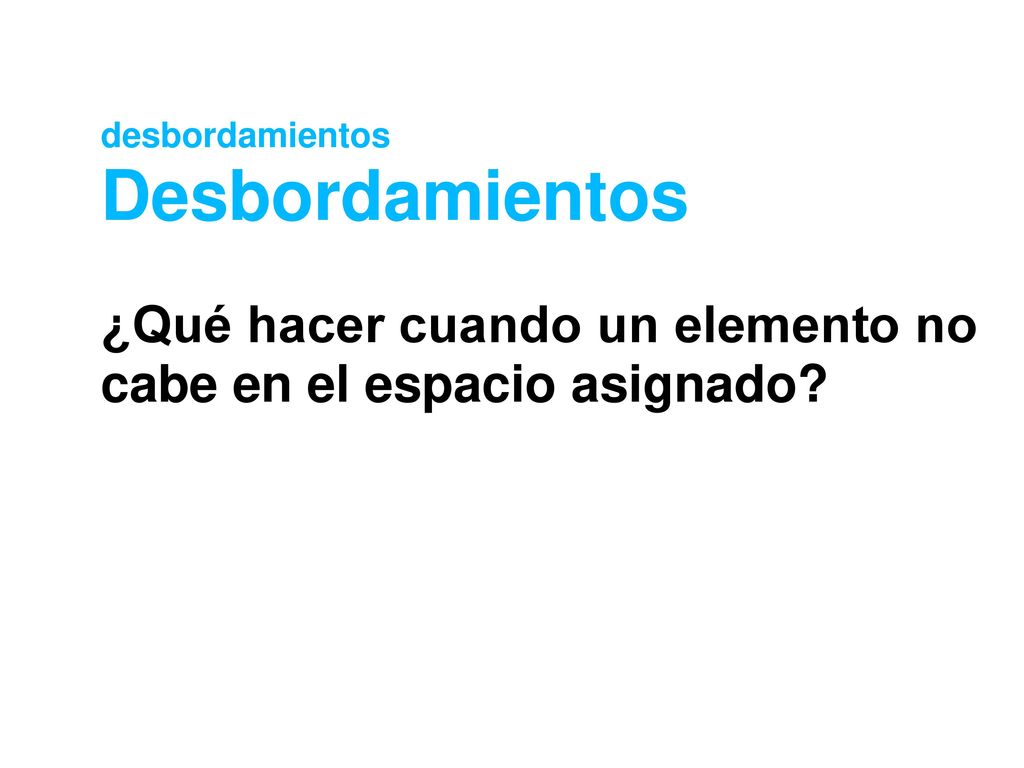 desbordamientos Desbordamientos ¿Qué hacer cuando un elemento no cabe en el espacio asignado