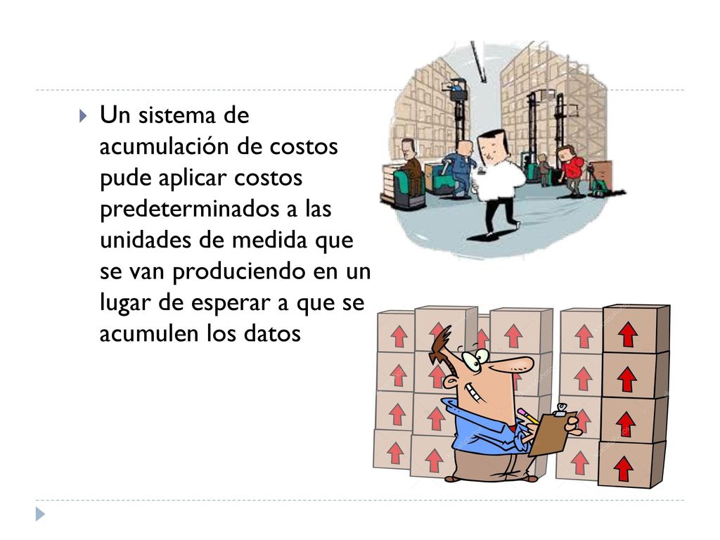 Un sistema de acumulación de costos pude aplicar costos predeterminados a las unidades de medida que se van produciendo en un lugar de esperar a que se acumulen los datos