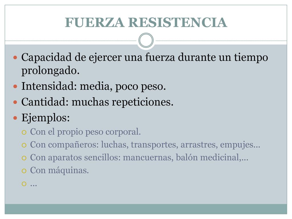FUERZA RESISTENCIA Capacidad de ejercer una fuerza durante un tiempo prolongado. Intensidad: media, poco peso.
