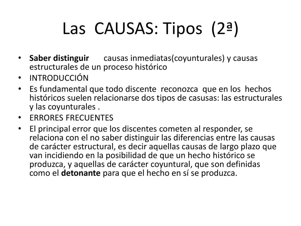 Las CAUSAS: Tipos (2ª) Saber distinguir causas inmediatas(coyunturales) y causas estructurales de un proceso histórico.