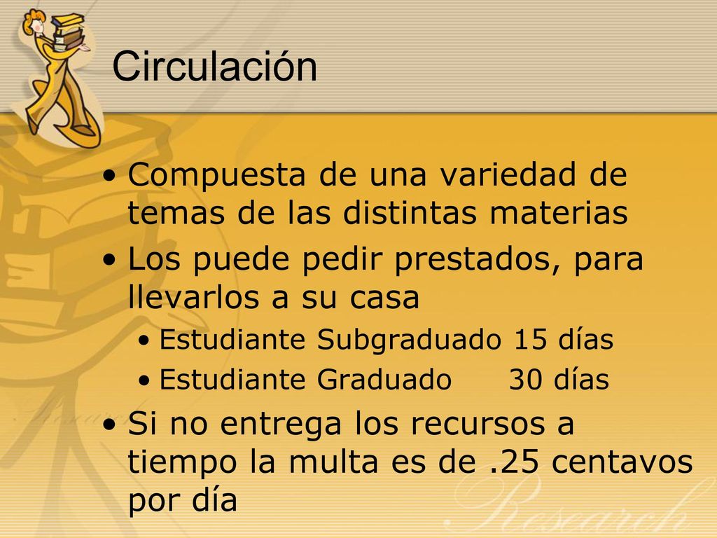 Circulación Compuesta de una variedad de temas de las distintas materias. Los puede pedir prestados, para llevarlos a su casa.