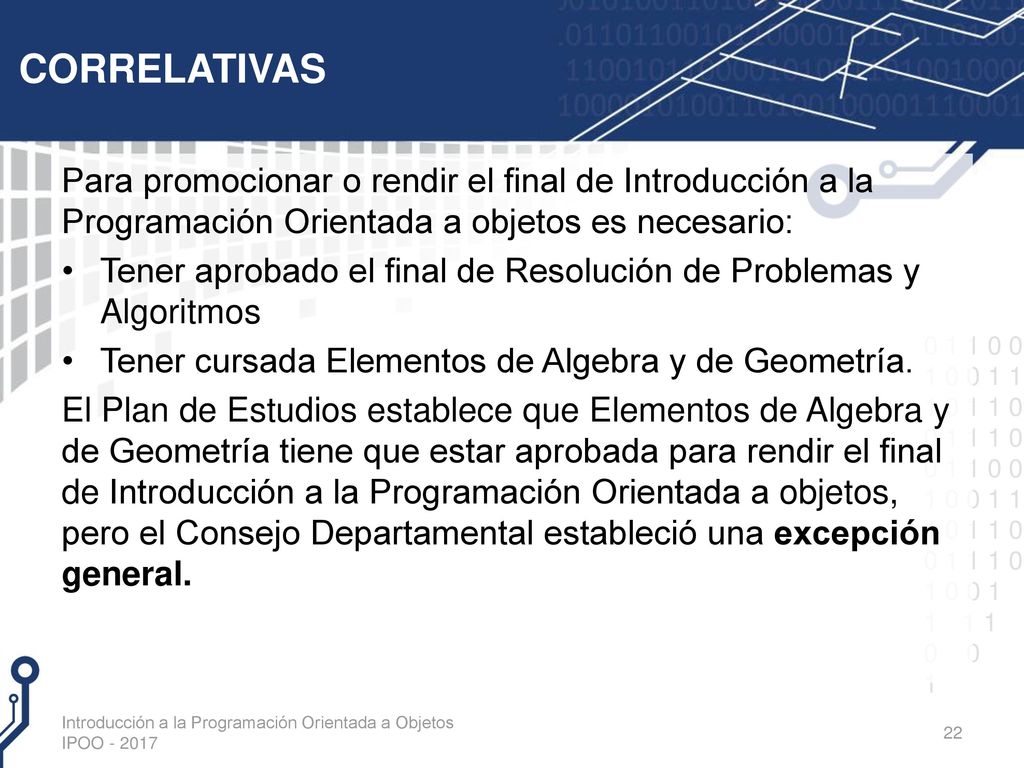 CORRELATIVAS Para promocionar o rendir el final de Introducción a la Programación Orientada a objetos es necesario: