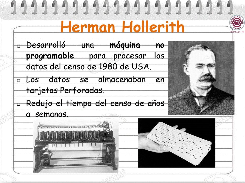 Herman Hollerith Desarrolló una máquina no programable para procesar los datos del censo de 1980 de USA.