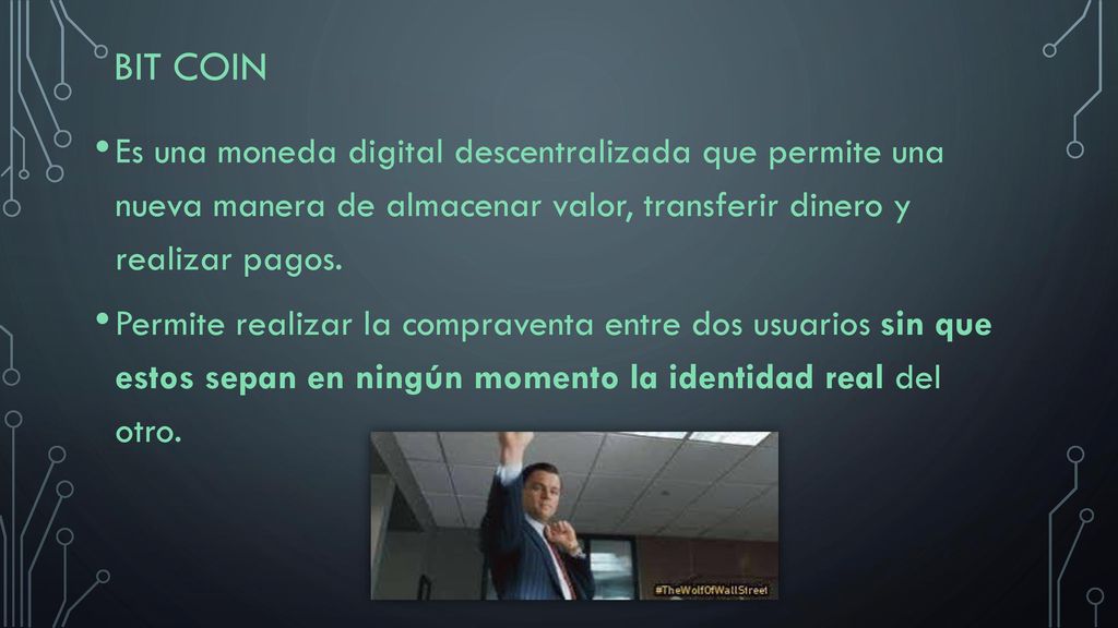Bit coin Es una moneda digital descentralizada que permite una nueva manera de almacenar valor, transferir dinero y realizar pagos.