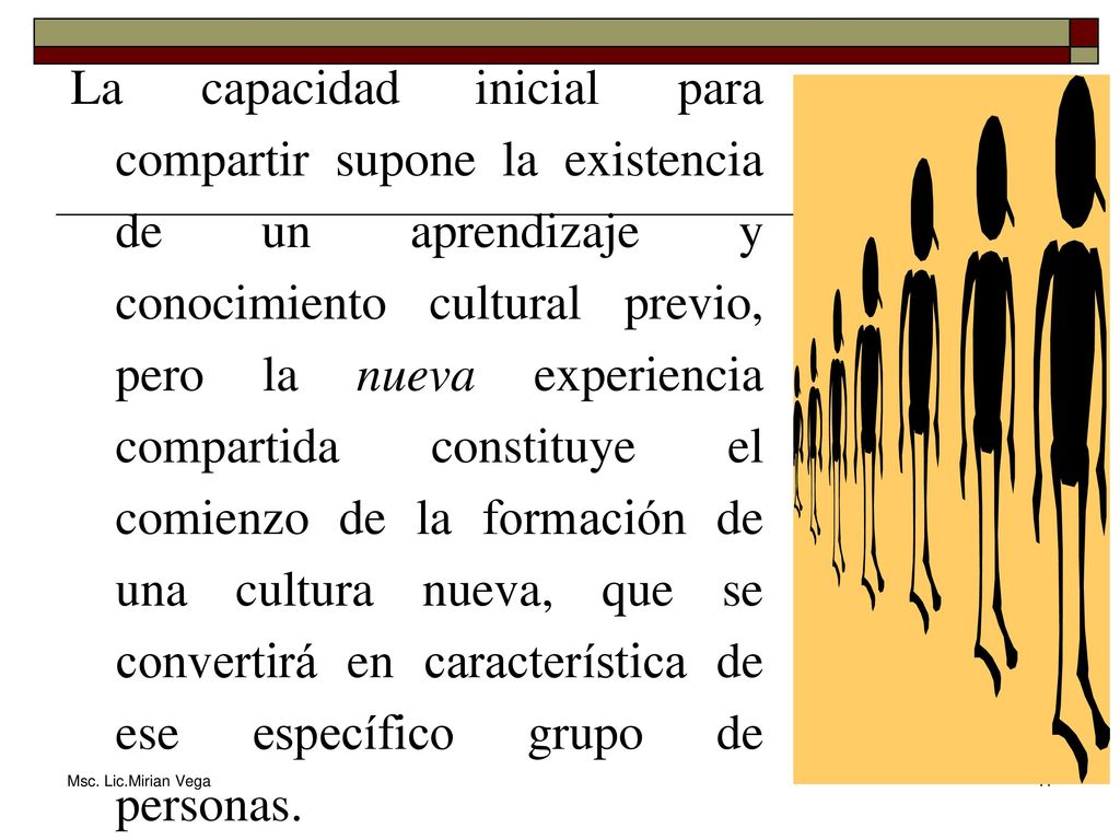 La capacidad inicial para compartir supone la existencia de un aprendizaje y conocimiento cultural previo, pero la nueva experiencia compartida constituye el comienzo de la formación de una cultura nueva, que se convertirá en característica de ese específico grupo de personas.