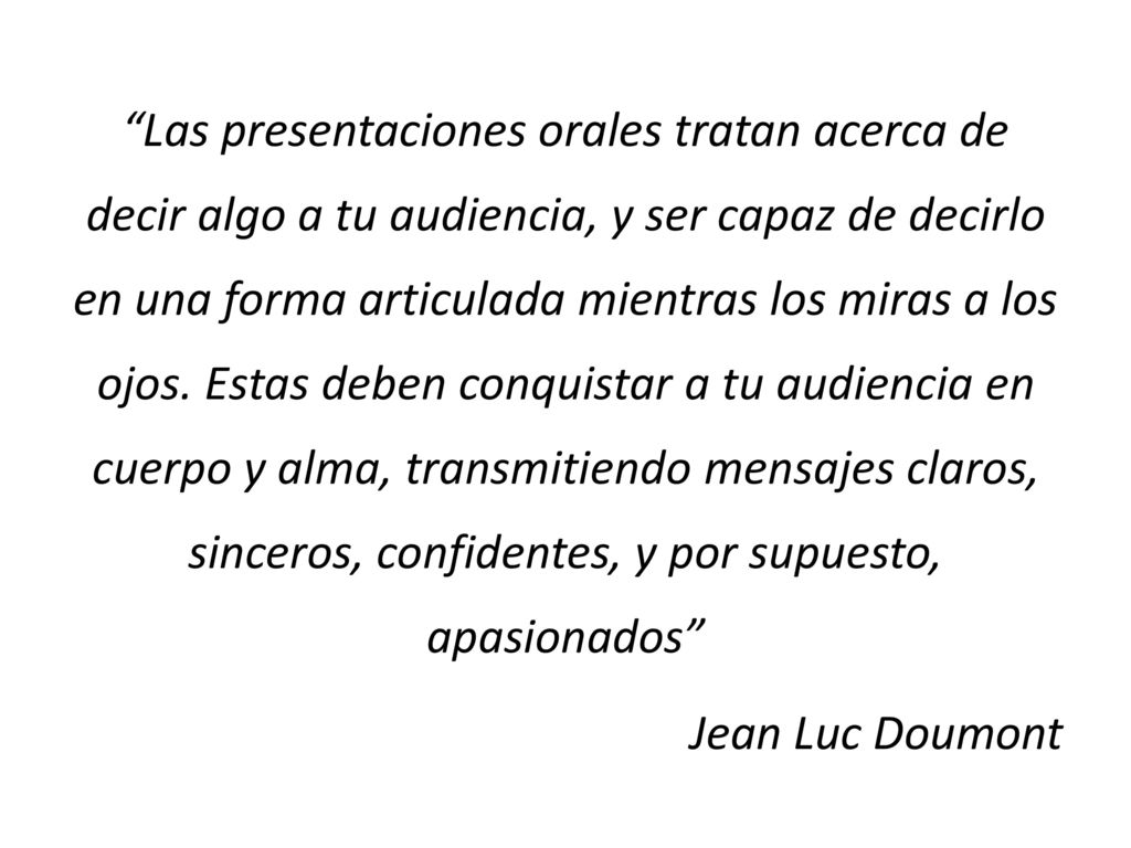 Las presentaciones orales tratan acerca de decir algo a tu audiencia, y ser capaz de decirlo en una forma articulada mientras los miras a los ojos.