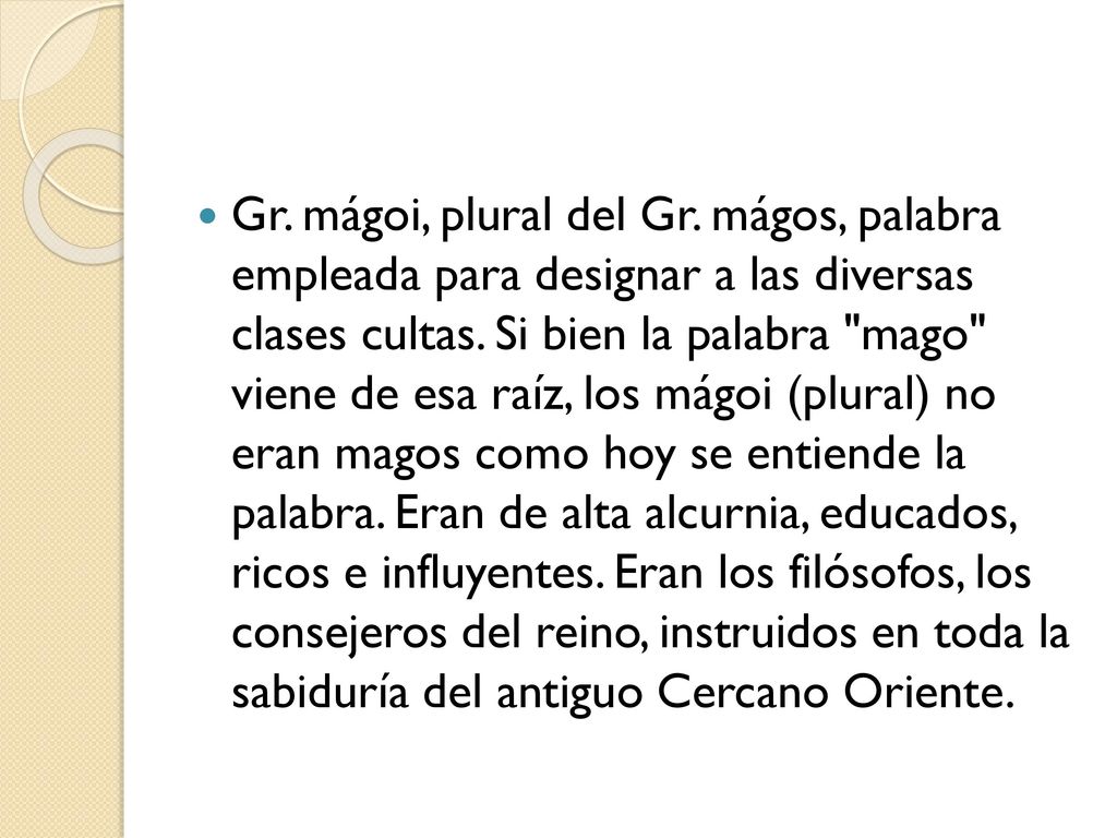 Gr. mágoi, plural del Gr. mágos, palabra empleada para designar a las diversas clases cultas.