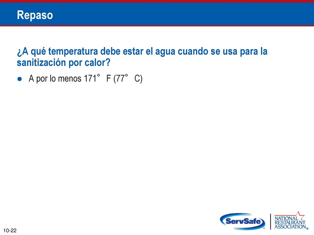 Repaso ¿A qué temperatura debe estar el agua cuando se usa para la sanitización por calor A por lo menos 171°F (77°C)