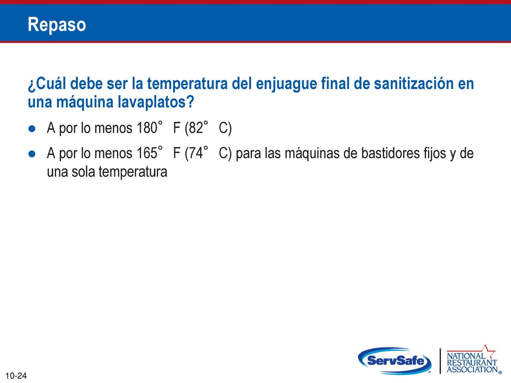 Repaso ¿Cuál debe ser la temperatura del enjuague final de sanitización en una máquina lavaplatos A por lo menos 180°F (82°C)