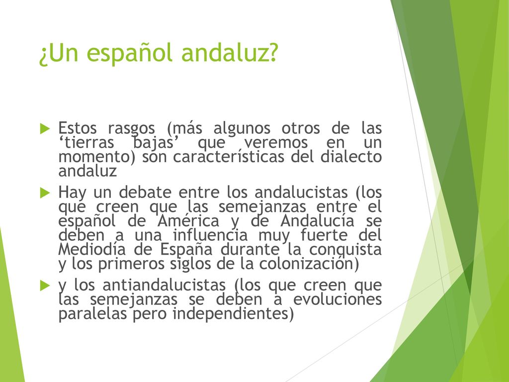 ¿Un español andaluz Estos rasgos (más algunos otros de las ‘tierras bajas’ que veremos en un momento) son características del dialecto andaluz.