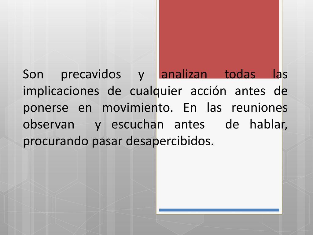 Son precavidos y analizan todas las implicaciones de cualquier acción antes de ponerse en movimiento.