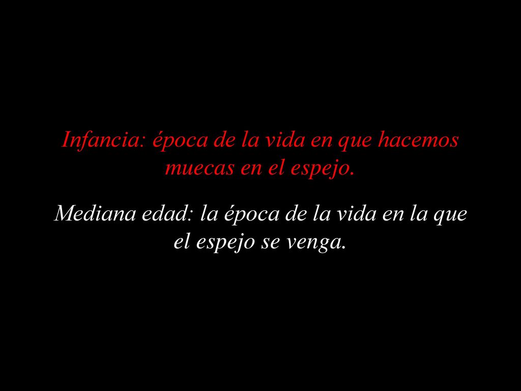 Infancia: época de la vida en que hacemos muecas en el espejo.