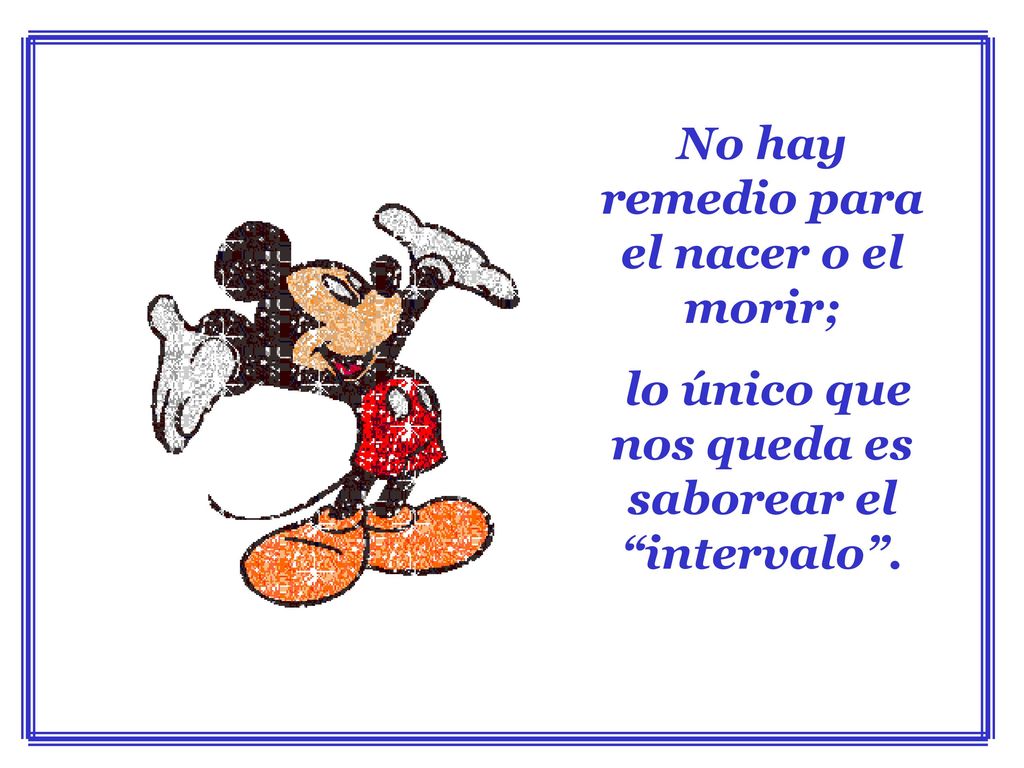 No hay remedio para el nacer o el morir;