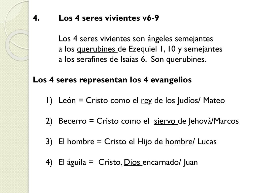 4. Los 4 seres vivientes v6-9 Los 4 seres vivientes son ángeles semejantes. a los querubines de Ezequiel 1, 10 y semejantes.
