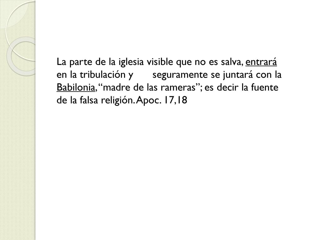 La parte de la iglesia visible que no es salva, entrará en la tribulación y seguramente se juntará con la Babilonia, madre de las rameras ; es decir la fuente de la falsa religión.