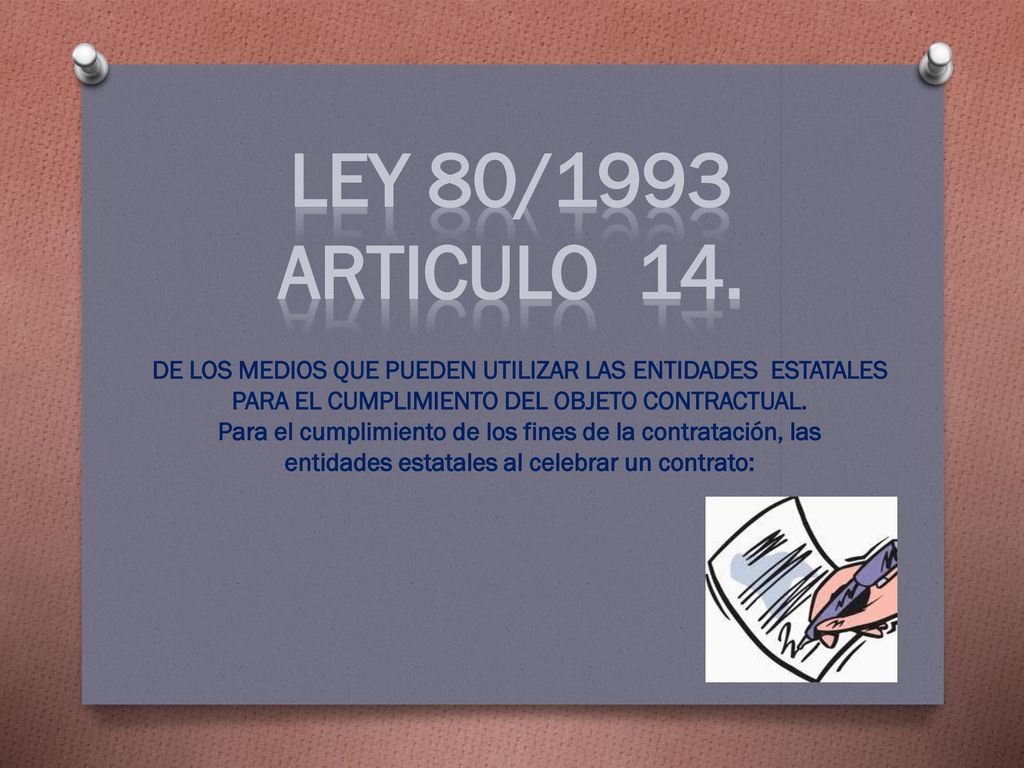Ley 80/1993 ARTICULO 14. DE LOS MEDIOS QUE PUEDEN UTILIZAR LAS ENTIDADES ESTATALES PARA EL CUMPLIMIENTO DEL OBJETO CONTRACTUAL.