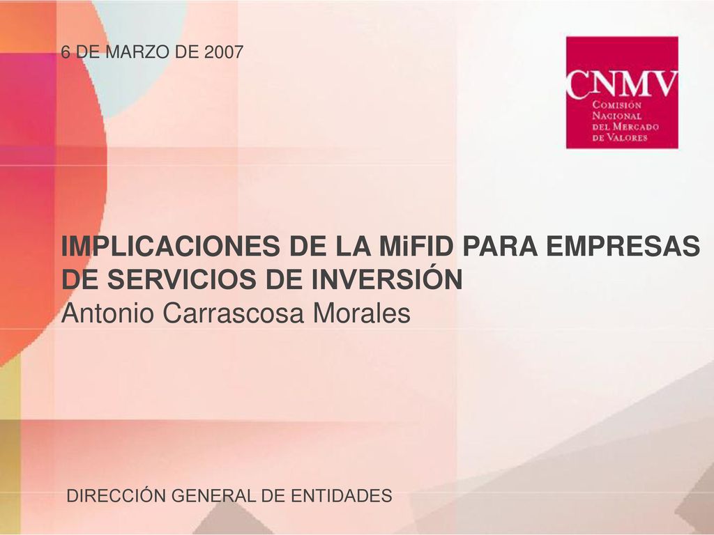 6 DE MARZO DE 2007 IMPLICACIONES DE LA MiFID PARA EMPRESAS DE SERVICIOS DE INVERSIÓN Antonio Carrascosa Morales.