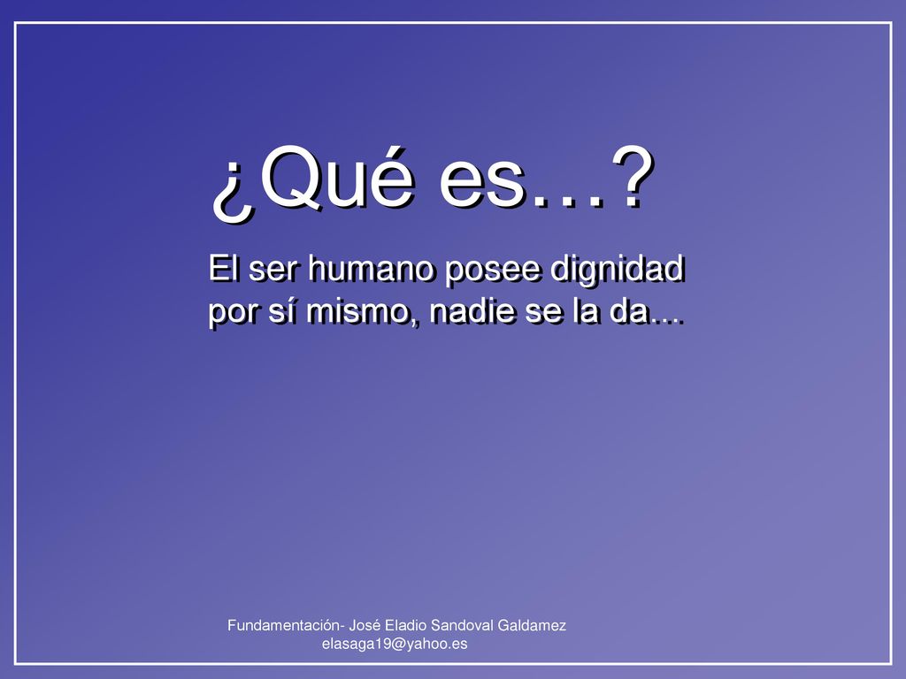 ¿Qué es… El ser humano posee dignidad por sí mismo, nadie se la da…