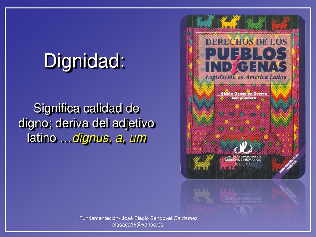 Significa calidad de digno; deriva del adjetivo latino …dignus, a, um