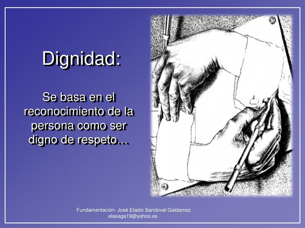 Se basa en el reconocimiento de la persona como ser digno de respeto…