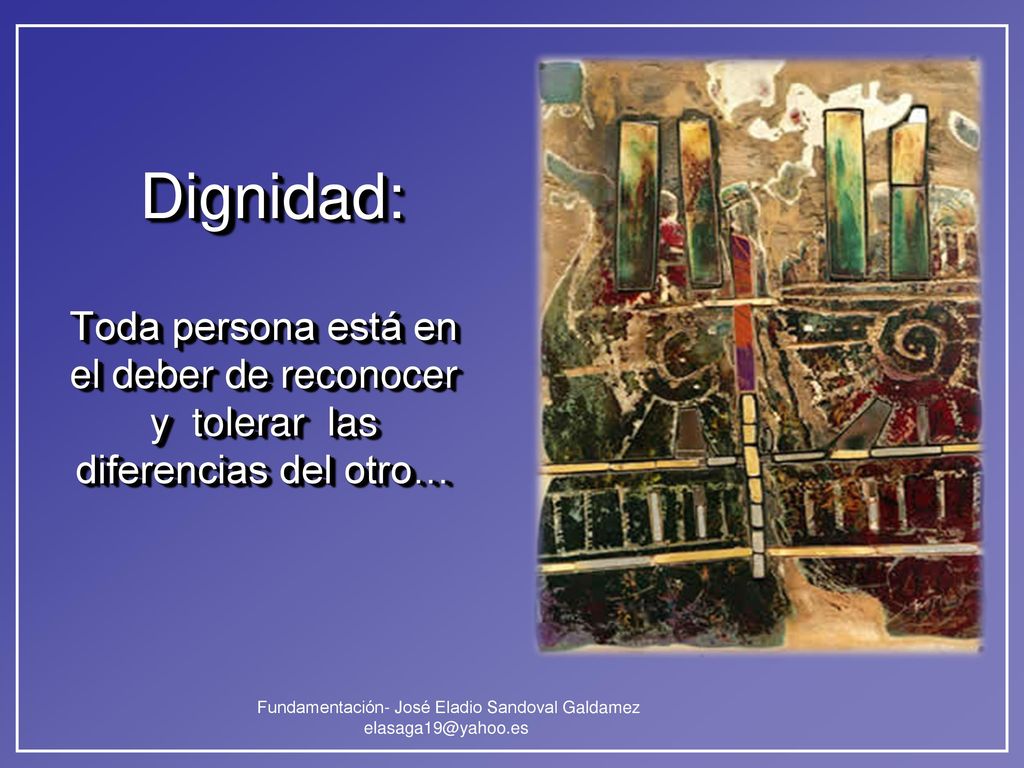 Dignidad: Toda persona está en el deber de reconocer y tolerar las diferencias del otro…