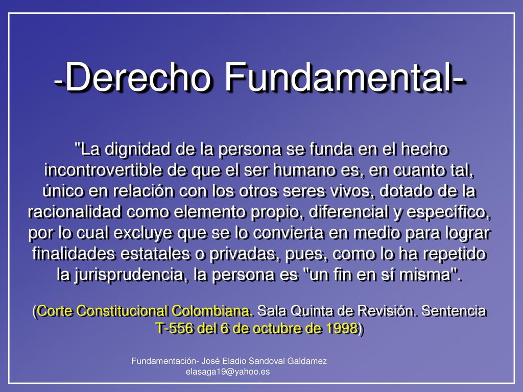 -Derecho Fundamental- La dignidad de la persona se funda en el hecho incontrovertible de que el ser humano es, en cuanto tal, único en relación con los otros seres vivos, dotado de la racionalidad como elemento propio, diferencial y específico, por lo cual excluye que se lo convierta en medio para lograr finalidades estatales o privadas, pues, como lo ha repetido la jurisprudencia, la persona es un fin en sí misma .
