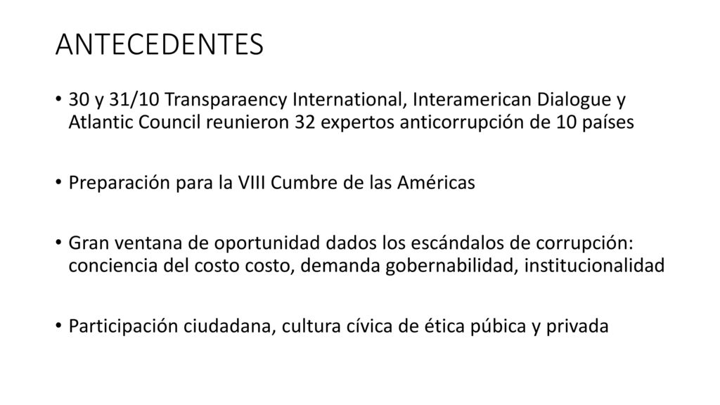 ANTECEDENTES 30 y 31/10 Transparaency International, Interamerican Dialogue y Atlantic Council reunieron 32 expertos anticorrupción de 10 países.