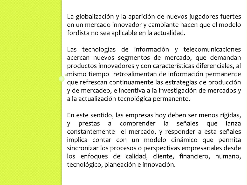 La globalización y la aparición de nuevos jugadores fuertes en un mercado innovador y cambiante hacen que el modelo fordista no sea aplicable en la actualidad.
