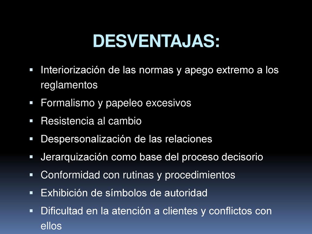 DESVENTAJAS: Interiorización de las normas y apego extremo a los reglamentos. Formalismo y papeleo excesivos.