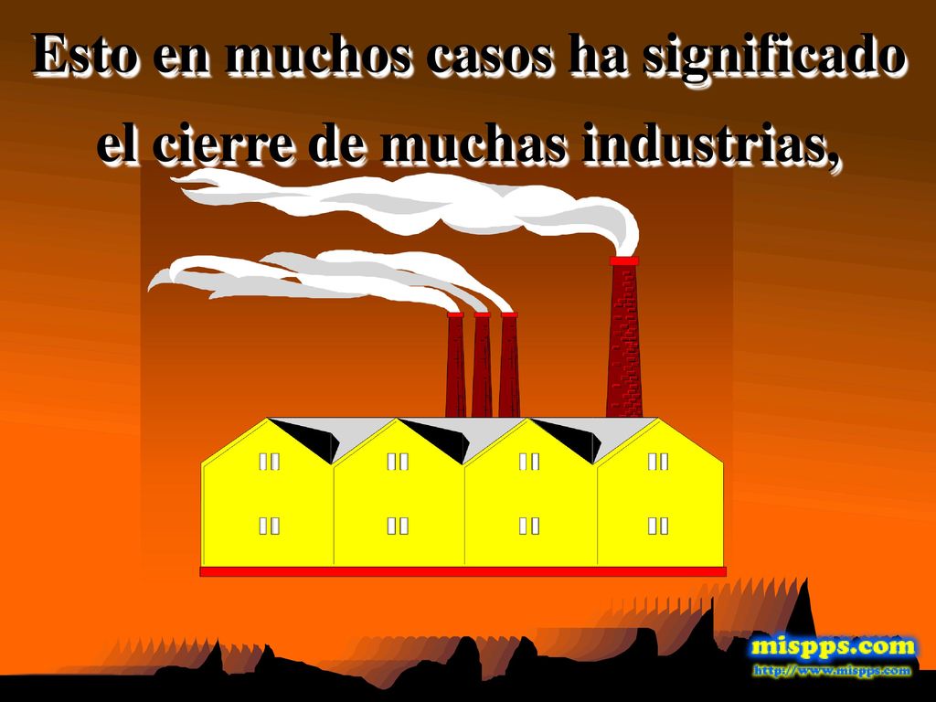 Esto en muchos casos ha significado el cierre de muchas industrias,