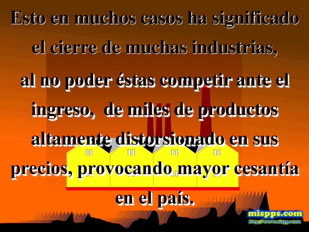 Esto en muchos casos ha significado el cierre de muchas industrias,