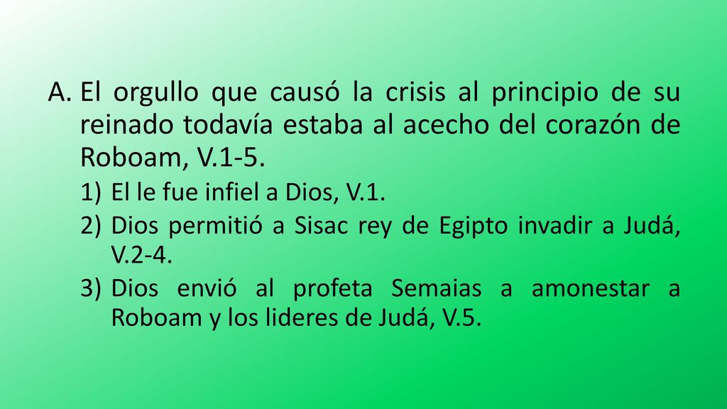 El orgullo que causó la crisis al principio de su reinado todavía estaba al acecho del corazón de Roboam, V.1-5.