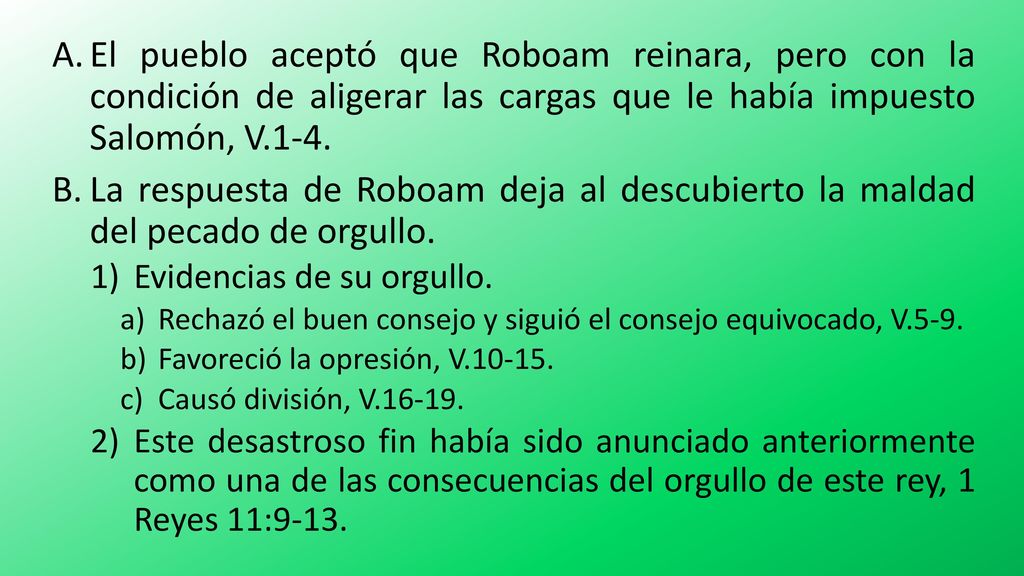 El pueblo aceptó que Roboam reinara, pero con la condición de aligerar las cargas que le había impuesto Salomón, V.1-4.