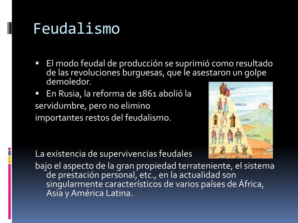 Feudalismo El modo feudal de producción se suprimió como resultado de las revoluciones burguesas, que le asestaron un golpe demoledor.