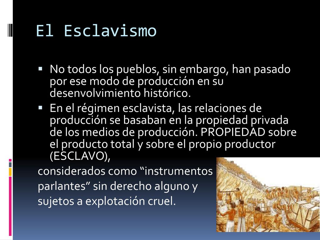 El Esclavismo No todos los pueblos, sin embargo, han pasado por ese modo de producción en su desenvolvimiento histórico.