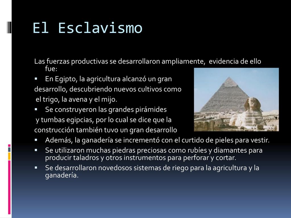 El Esclavismo Las fuerzas productivas se desarrollaron ampliamente, evidencia de ello fue: En Egipto, la agricultura alcanzó un gran.