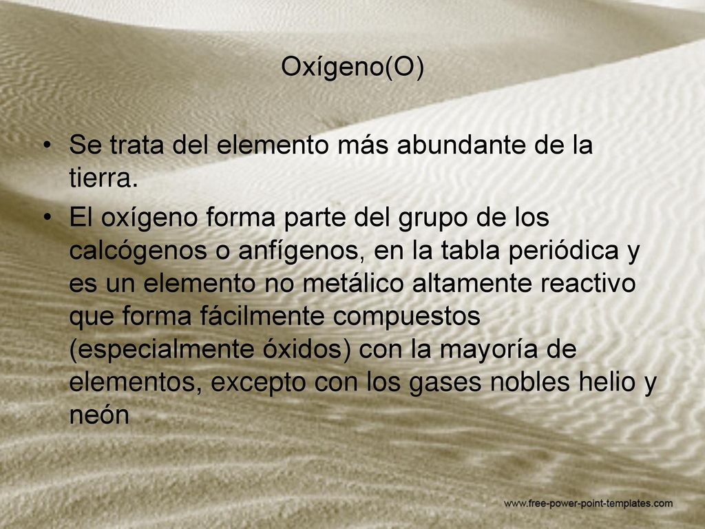 Oxígeno(O) Se trata del elemento más abundante de la tierra.