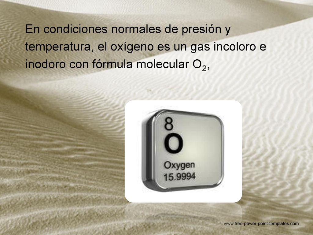 En condiciones normales de presión y temperatura, el oxígeno es un gas incoloro e inodoro con fórmula molecular O2,