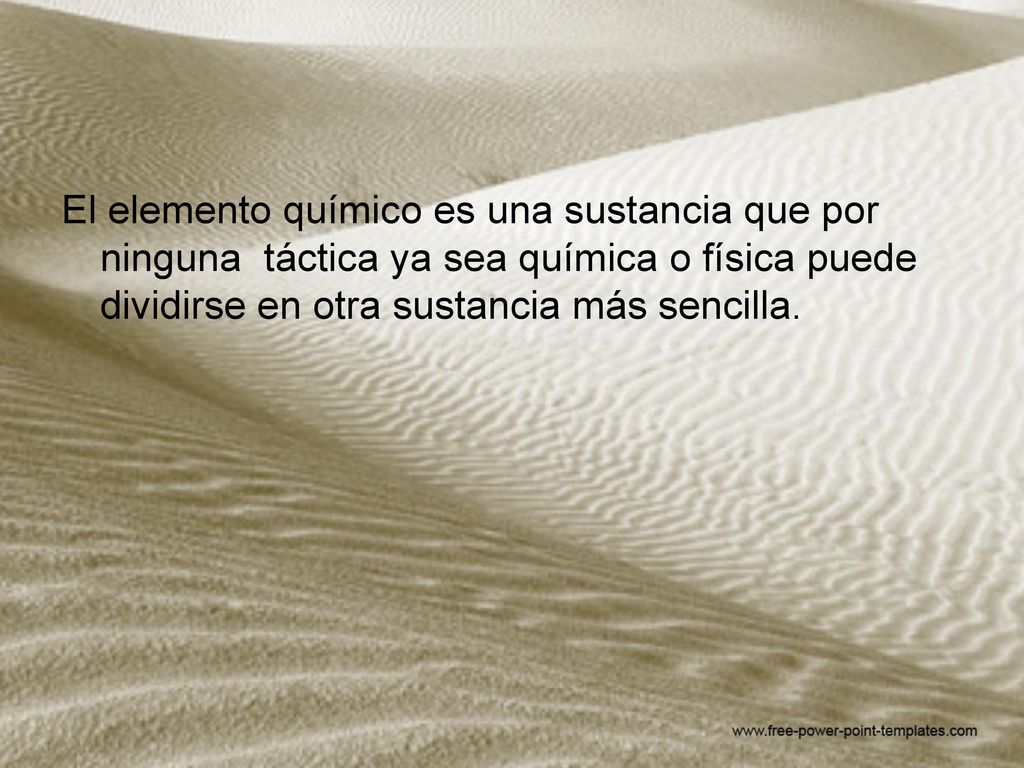 El elemento químico es una sustancia que por ninguna táctica ya sea química o física puede dividirse en otra sustancia más sencilla.
