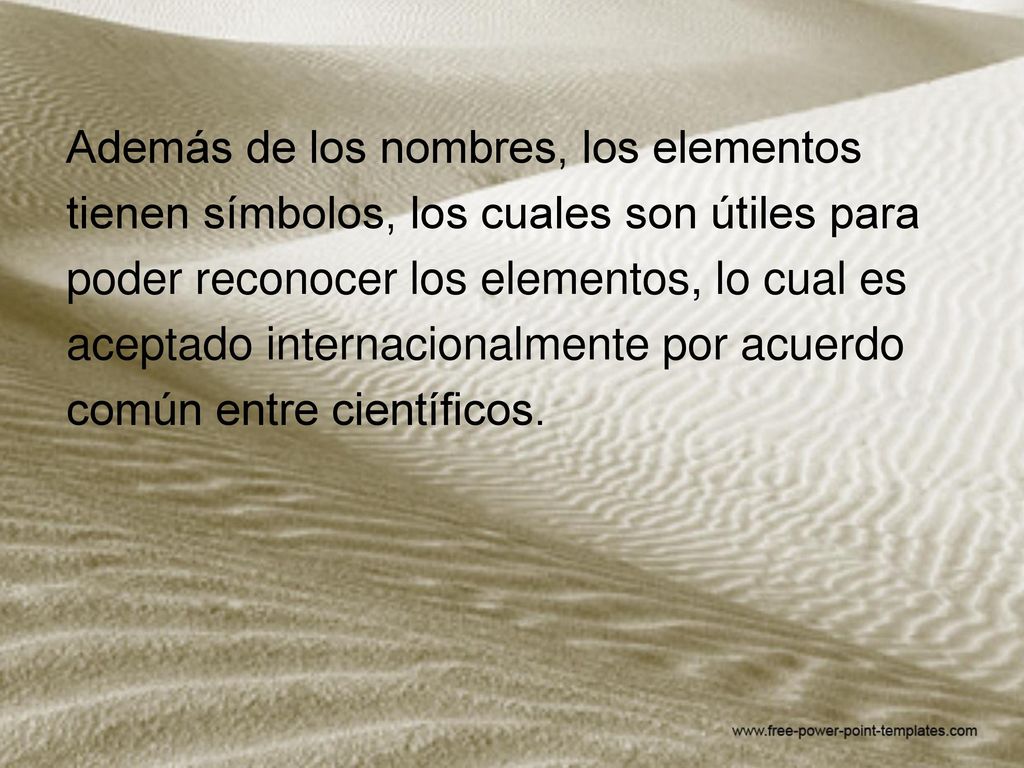 Además de los nombres, los elementos tienen símbolos, los cuales son útiles para poder reconocer los elementos, lo cual es aceptado internacionalmente por acuerdo común entre científicos.